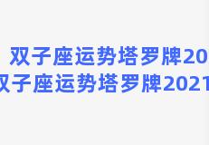 双子座运势塔罗牌2021 双子座运势塔罗牌2021运程